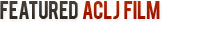 Featured ACLJ Film